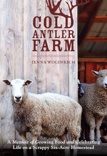 Stock image for Cold Antler Farm: A Memoir of Growing Food and Celebrating Life on a Scrappy Six-Acre Homestead for sale by Goodwill