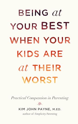 Beispielbild fr Being at Your Best When Your Kids Are at Their Worst : Practical Compassion in Parenting zum Verkauf von Better World Books