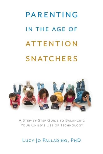9781611802177: Parenting in the Age of Attention Snatchers: A Step-by-Step Guide to Balancing Your Child's Use of Technology
