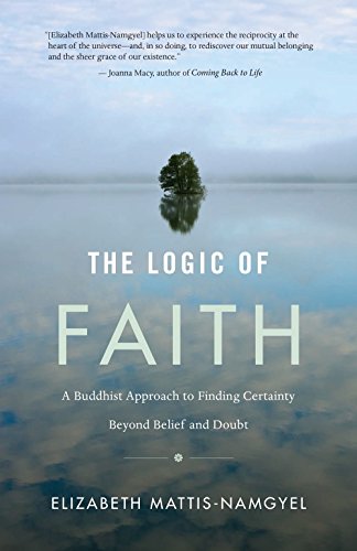Imagen de archivo de The Logic of Faith: A Buddhist Approach to Finding Certainty Beyond Belief and Doubt a la venta por Goodwill of Colorado