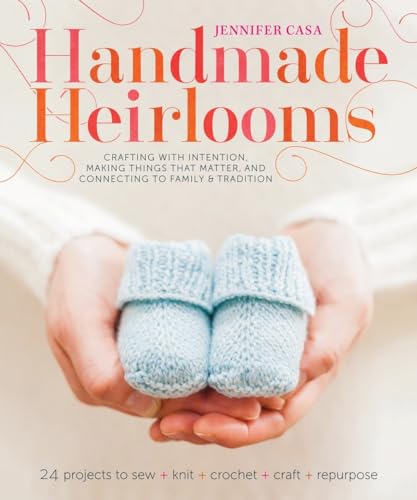 Beispielbild fr Handmade Heirlooms : Crafting with Intention, Making Things That Matter, and Connecting to Family and Tradition zum Verkauf von Better World Books