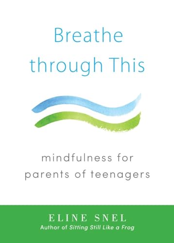 Imagen de archivo de Breathe Through This : Mindfulness for Parents of Teenagers a la venta por Better World Books