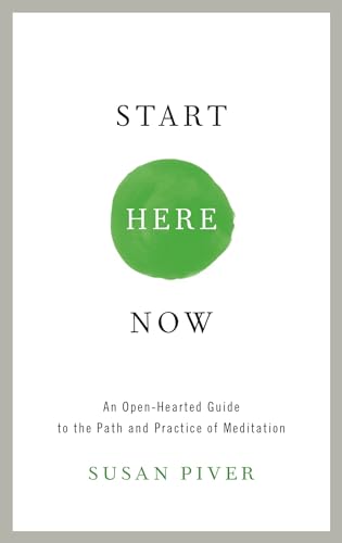 Start Here Now: An Open-Hearted Guide to the Path and Practice of Meditation - Piver, Susan