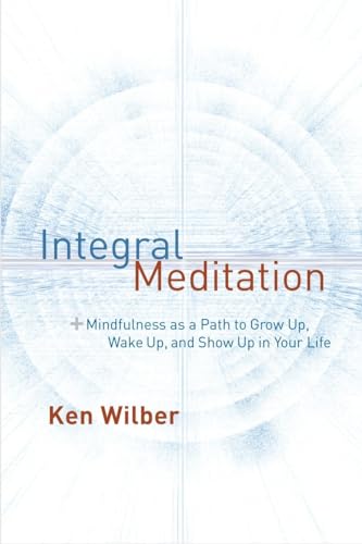 9781611802986: Integral Meditation: Mindfulness as a Way to Grow Up, Wake Up, and Show Up in Your Life