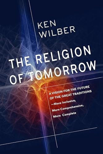 Beispielbild fr The Religion of Tomorrow : A Vision for the Future of the Great Traditions-More Inclusive, More Comprehensive, More Complete zum Verkauf von Better World Books