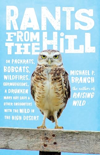 Stock image for Rants from the Hill: On Packrats, Bobcats, Wildfires, Curmudgeons, a Drunken Mary Kay Lady, and Other Encounters with the Wild in the High Desert for sale by SecondSale