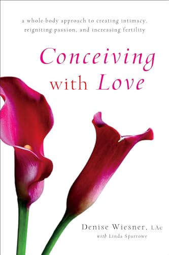 Imagen de archivo de Conceiving with Love: A Whole-Body Approach to Creating Intimacy, Reigniting Passion, and Increasing Fertility a la venta por WorldofBooks