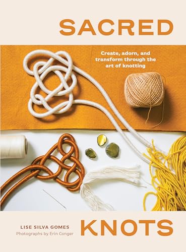 Stock image for Sacred Knots: Create, Adorn, and Transform through the Art of Knotting for sale by Goodwill Books