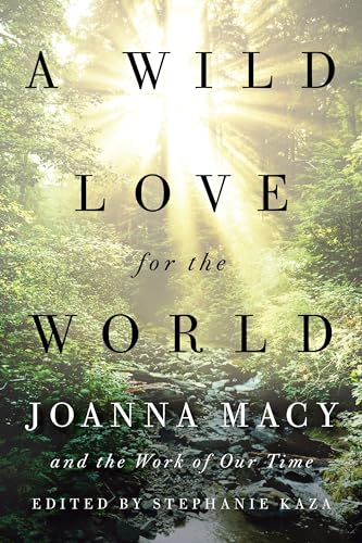 Stock image for A Wild Love for the World: Joanna Macy and the Work of Our Time for sale by KuleliBooks