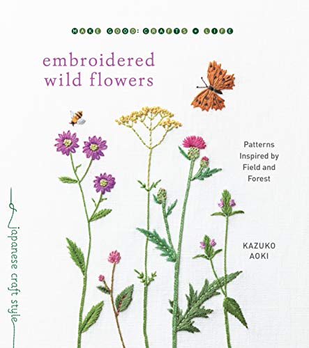 Stock image for Embroidered Wild Flowers: Patterns Inspired by Field and Forest (Make Good: Japanese Craft Style) for sale by Reliant Bookstore