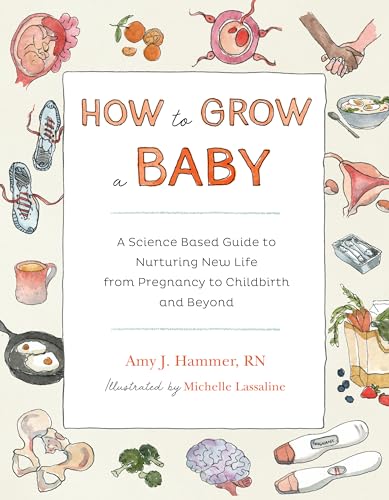 Stock image for How to Grow a Baby: A Science-Based Guide to Nurturing New Life, from Pregnancy to Childbirth and Beyond for sale by Goodwill