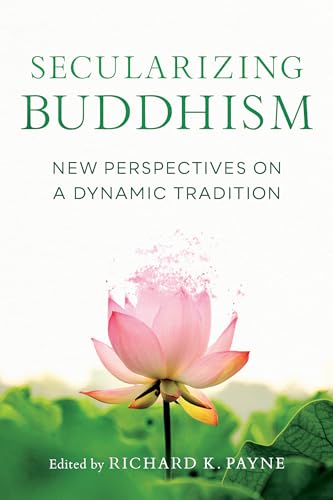 Stock image for Secularizing Buddhism : New Perspectives on a Dynamic Tradition for sale by Better World Books: West