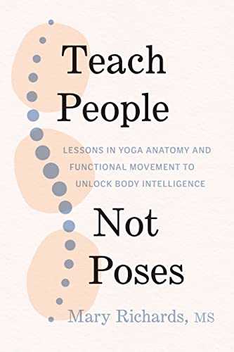 Beispielbild fr Teach People, Not Poses: Lessons in Yoga Anatomy and Functional Movement to Unlock Body Intelligence zum Verkauf von Monster Bookshop