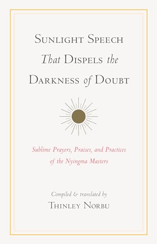 9781611809732: Sunlight Speech That Dispels the Darkness of Doubt: Sublime Prayers, Praises, and Practices of the Nyingma Masters