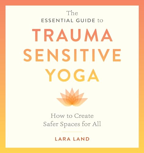 Beispielbild fr The Essential Guide to Trauma Sensitive Yoga: How to Create Safer Spaces for All zum Verkauf von Monster Bookshop
