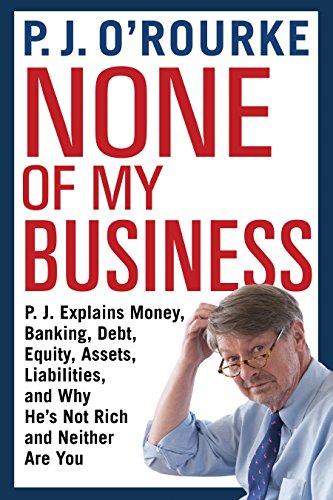 9781611854961: None of My Business: P.J. Explains Money, Banking, Debt, Equity, Assets, Liabilities and Why He's Not Rich and Neither are You