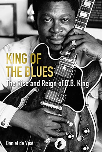 Imagen de archivo de King of the Blues: The Rise and Reign of B. B. King a la venta por Housing Works Online Bookstore
