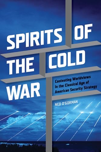 9781611860207: Spirits of the Cold War: Contesting Worldviews in the Classical Age of American Security Strategy (Rhetoric & Public Affairs)