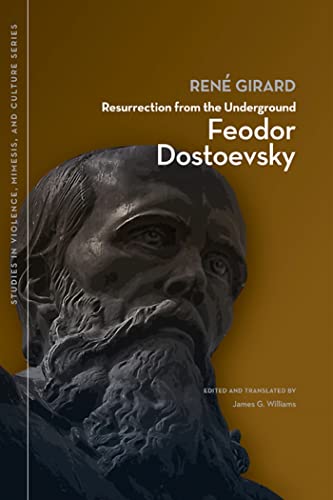 Resurrection from the Underground: Feodor Dostoevsky (Studies in Violence, Mimesis & Culture) (9781611860375) by Rene Girard