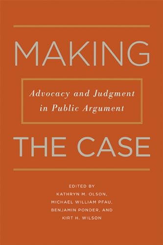 Imagen de archivo de Making the Case: Advocacy and Judgment in Public Argument (Rhetoric & Public Affairs) a la venta por Midtown Scholar Bookstore