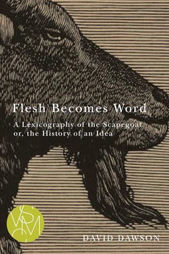 9781611860634: Flesh Becomes Word: A Lexicography of the Scapegoat or, the History of an Idea (Studies in Violence, Mimesis, and Culture)