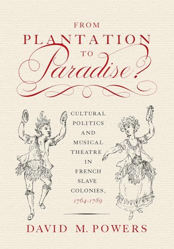 Beispielbild fr From Plantation to Paradise?: Cultural Politics and Musical Theatre in French Slave Colonies, 1764 "1789 zum Verkauf von Books From California