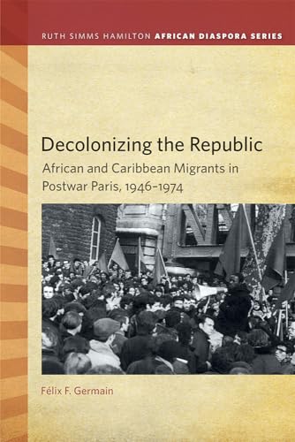 9781611862041: Decolonizing the Republic: African and Caribbean Migrants in Postwar Paris, 1946-1974 (Ruth Simms Hamilton African Diaspora)