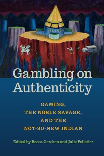 Stock image for Gambling on Authenticity: Gaming, the Noble Savage, and the Not-So-New Indian (American Indian Studies) for sale by SecondSale