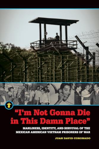 Stock image for I'm Not Gonna Die in This Damn Place": Manliness, Identity, and Survival of the Mexican American Vietnam Prisoners of War (Latinos in the United States) for sale by Irish Booksellers