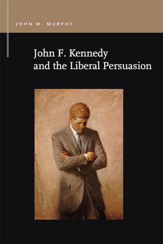 Imagen de archivo de John F. Kennedy and the Liberal Persuasion (Rhetoric & Public Affairs) a la venta por Midtown Scholar Bookstore