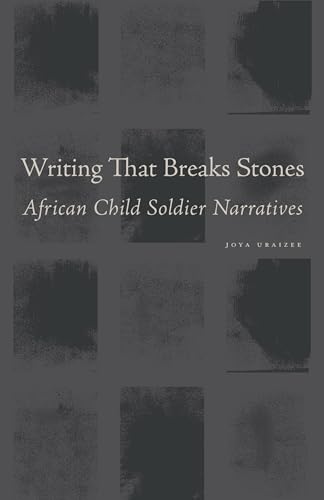 Stock image for Writing That Breaks Stones: African Child Soldier Narratives for sale by Housing Works Online Bookstore