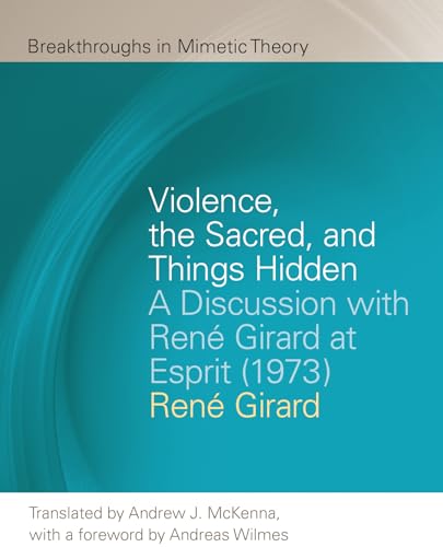 Beispielbild fr Violence, the Sacred, and Things Hidden: A Discussion with Ren Girard at Esprit (1973) (Breakthroughs in Mimetic Theory) zum Verkauf von Midtown Scholar Bookstore