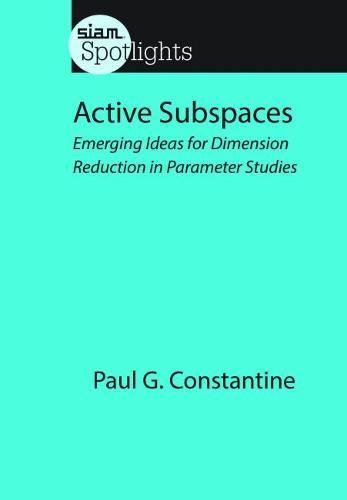 9781611973853: Active Subspaces: Emerging Ideas for Dimension Reduction in Parameter Studies