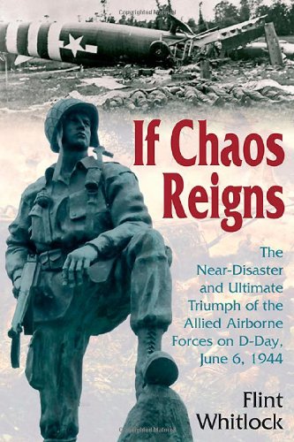 9781612000008: If Chaos Reigns: The Near-Disaster and Ultimate Triumph of the Allied Airborne Forces on D-Day, June 6, 1944