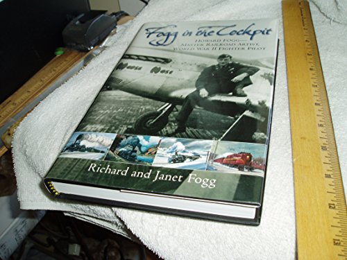 Fogg in the Cockpit : Howard Fogg, Master Railroad Artist, World War II Fighter Pilot : Wartime D...