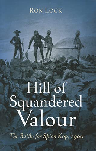 Hill of Squandered Valour : The Battle for Spion Kop 1900 ( Valor )