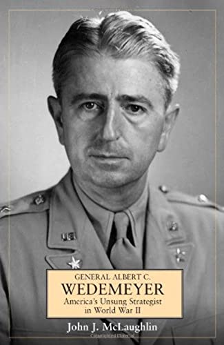 General Albert C Wedemeyer - America's Unsung Strategist in World War II
