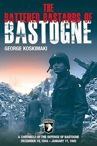 9781612000749: Battered Bastards of Bastogne: A Chronicle of the Defense of Bastogne December 19, 1944 – January 17, 1945
