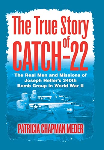 Stock image for The True Story of Catch-22 : The Real Men and Missions of Joseph Heller's 340th Bomb Group in World War II for sale by Better World Books: West