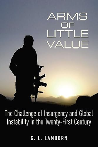 Imagen de archivo de Arms of Little Value : The Challenge of Insurgency and Global Instability in the Twenty-First Century a la venta por Better World Books