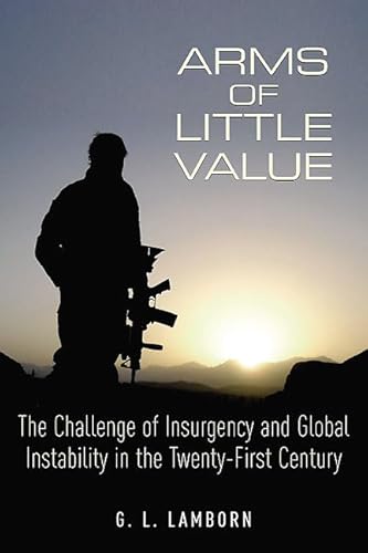Stock image for Arms of Little Value: The Challenge of Insurgency and Global Instability in the Twenty-First Century for sale by HPB-Movies