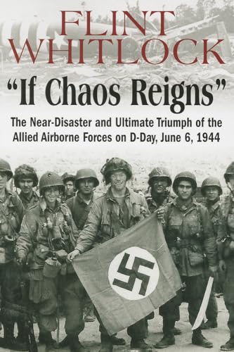 Imagen de archivo de If Chaos Reigns: The Near-Disaster and Ultimate Triumph of the Allied Airborne Forces on D-Day, June 6, 1944 a la venta por Goodwill