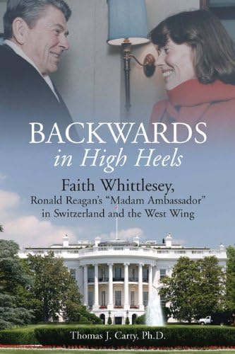 9781612001593: Backwards, in High Heels: Faith Whittlesey, Ronald Reagan’s “Madam Ambassador” in Switzerland and the West Wing