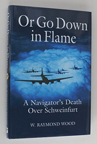 Stock image for Or Go Down in Flame: A Navigator's Death Over Schweinfurt for sale by THE OLD LIBRARY SHOP