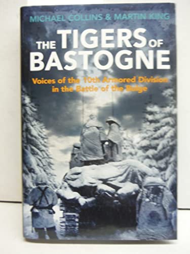 The Tigers of Bastogne: Voices of the 10th Armored Division in the Battle of the Bulge (9781612001814) by Collins, Michael; King, Martin