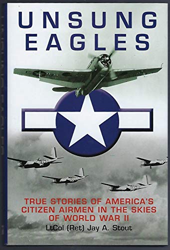 Stock image for Unsung Eagles: True Stories of Americas Citizen Airmen in the Skies of World War II for sale by Dream Books Co.
