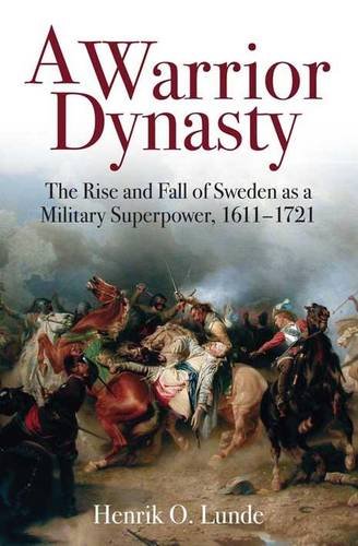 Imagen de archivo de A Warrior Dynasty: The Rise and Fall of Sweden as a Military Superpower, 1611-1721 a la venta por Goodwill Industries