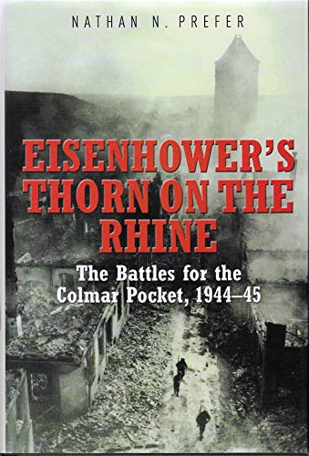 Stock image for Eisenhower's Thorn on the Rhine: The Battles for the Colmar Pocket, 1944?45 for sale by GF Books, Inc.