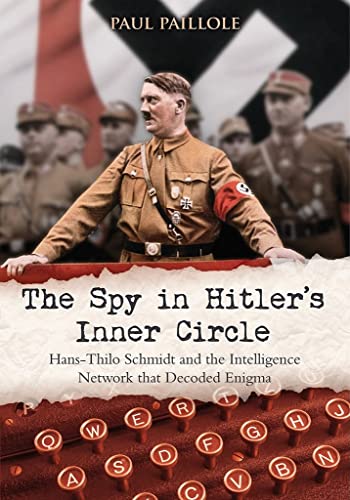 Beispielbild fr The Spy in Hitler?s Inner Circle: Hans-Thilo Schmidt and the Intelligence Network that Decoded Enigma zum Verkauf von Reuseabook