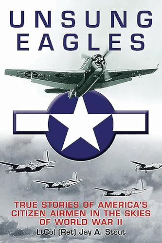 Imagen de archivo de Unsung Eagles: True Stories of America's Citizen Airmen in the Skies of World War II a la venta por Books From California